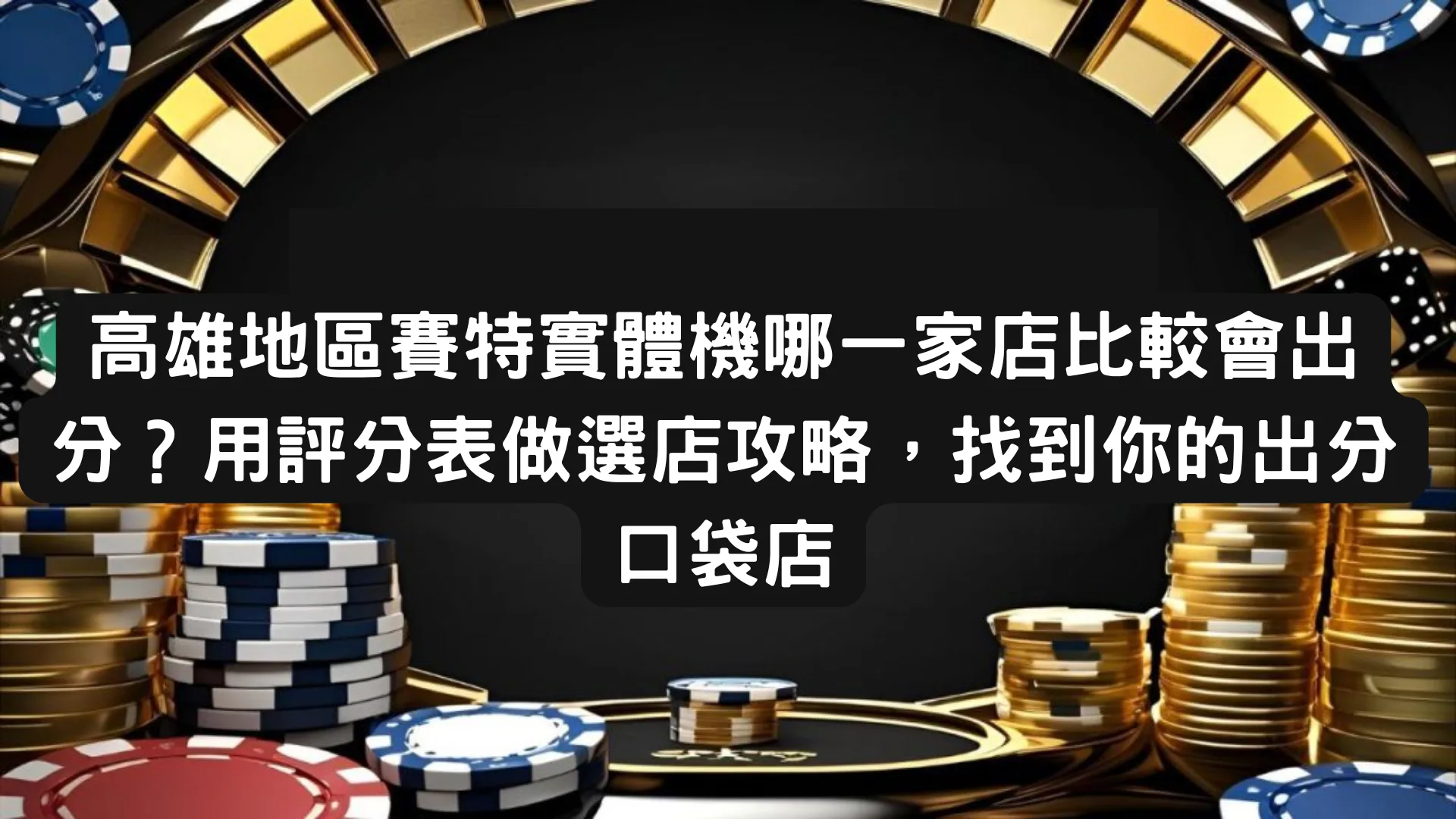高雄地區賽特實體機哪一家店比較會出分？用評分表做選店攻略，找到你的出分口袋店
