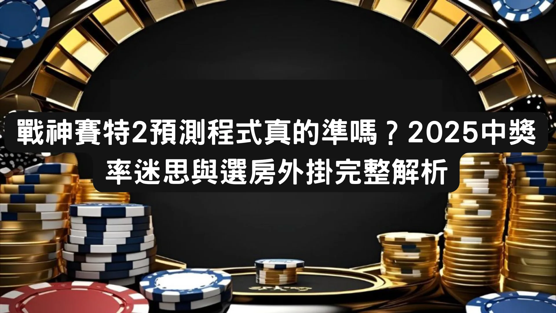 戰神賽特2預測程式真的準嗎？2025中獎率迷思與選房外掛完整解析